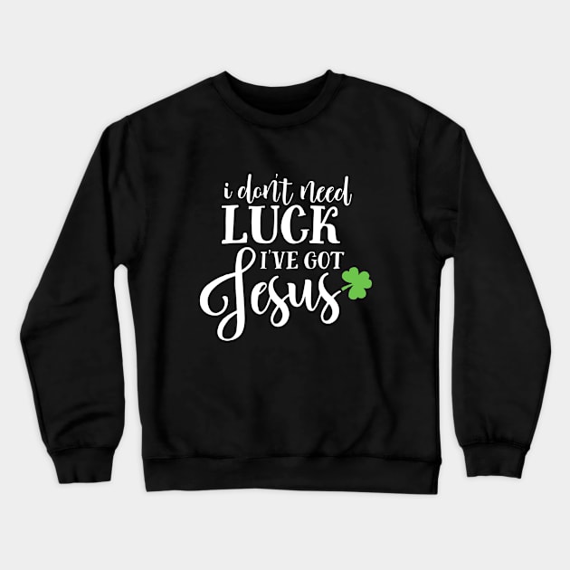 Catholic St. Patricks Day I Don't Need Luck I've Got Jesus Crewneck Sweatshirt by ZimBom Designer